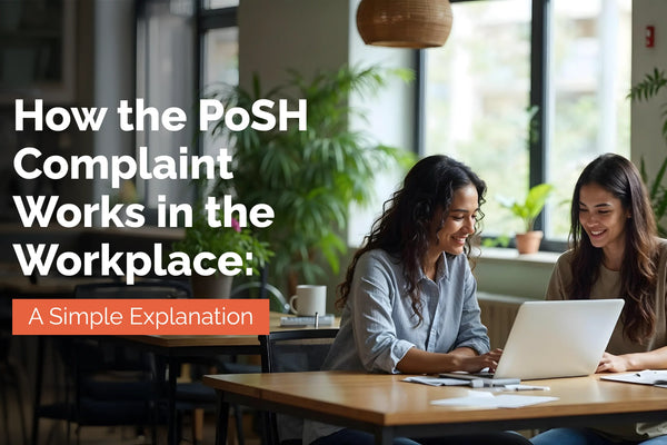 Confused by the PoSH Complaint Process? Here is a Simple Explanation of How It Actually Works