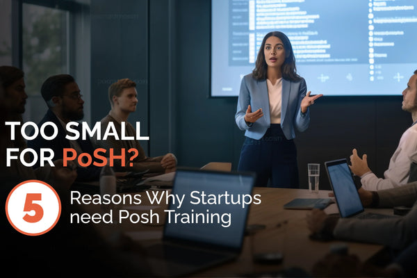 Too Small for PoSH? 5 Reasons Why Startups Need PoSH Training
